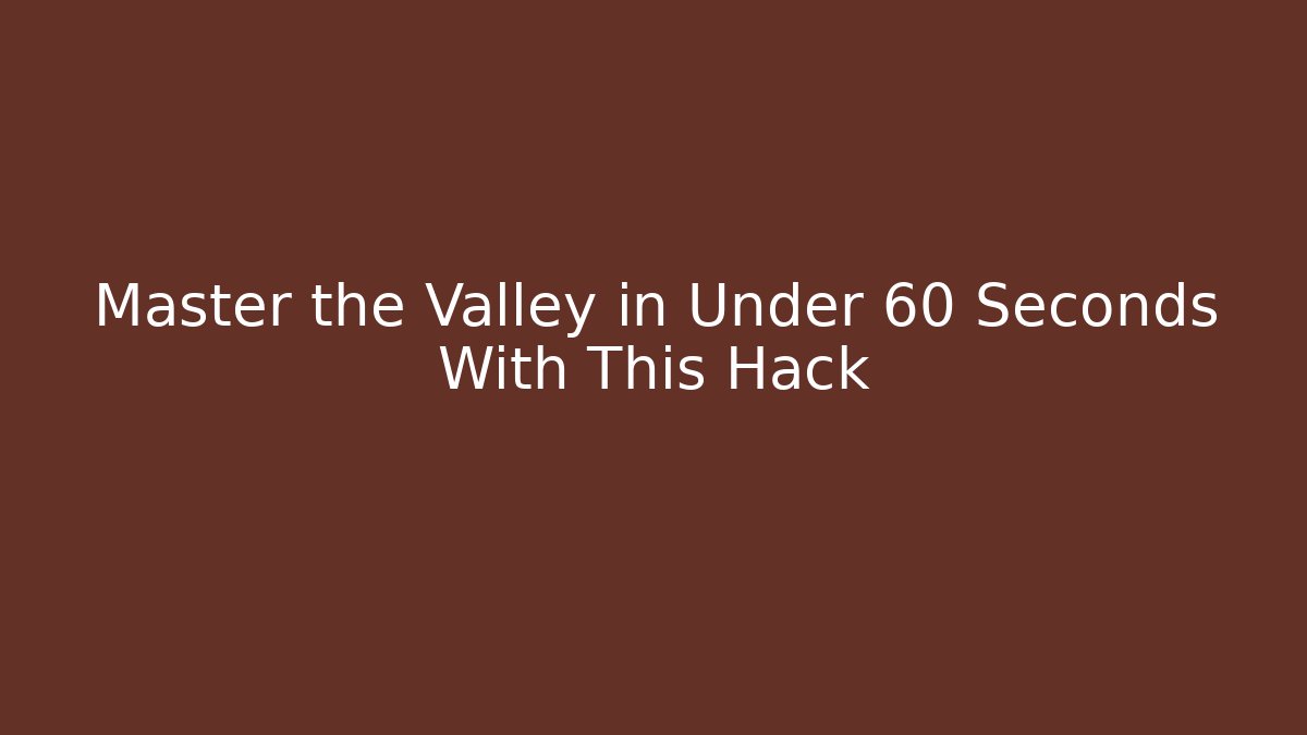 Master the Valley in Under 60 Seconds With This Hack