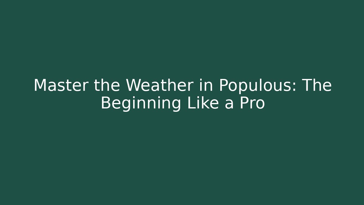 Master the Weather in Populous: The Beginning Like a Pro