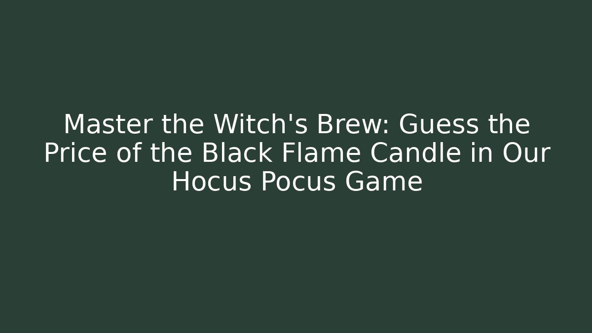 Master the Witch's Brew: Guess the Price of the Black Flame Candle in Our Hocus Pocus Game - Vintage E-Juice