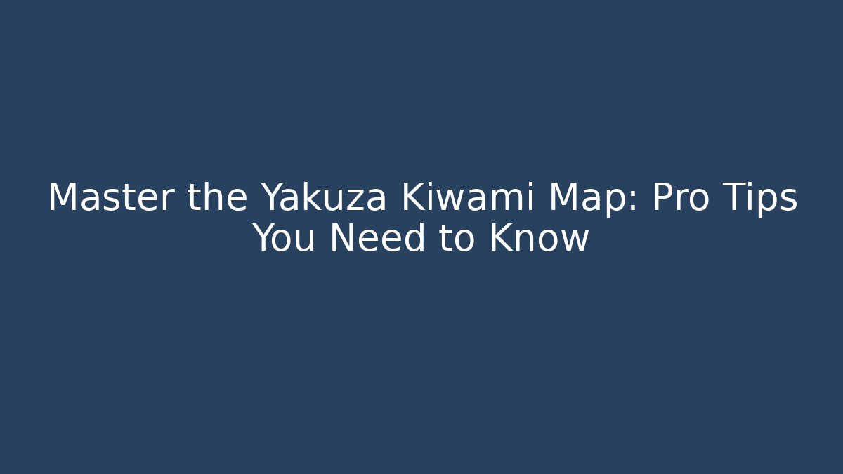 Master the Yakuza Kiwami Map: Pro Tips You Need to Know