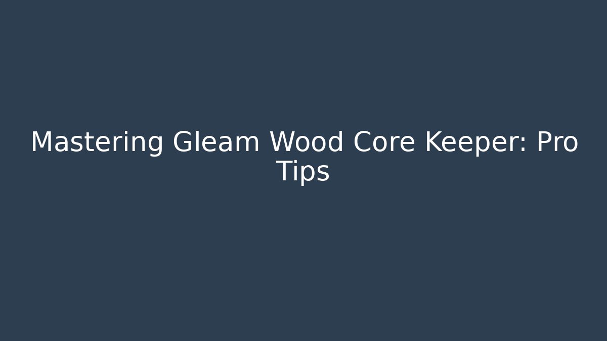 Mastering Gleam Wood Core Keeper: Pro Tips - Vintage E-Juice