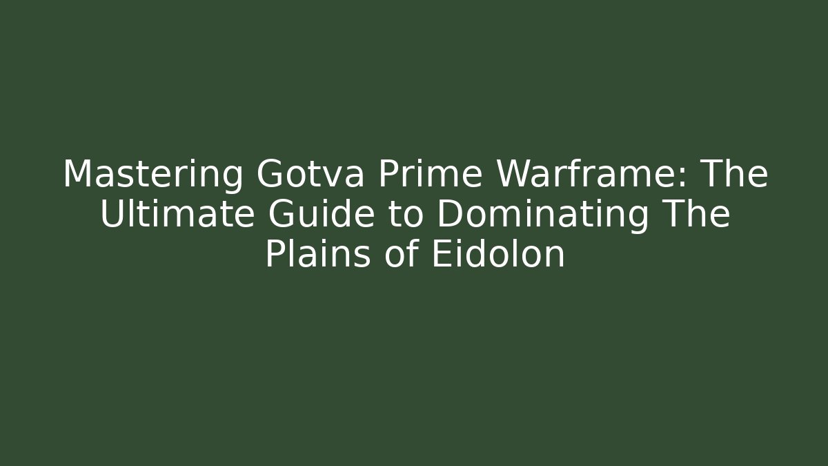 Mastering Gotva Prime Warframe: The Ultimate Guide to Dominating The Plains of Eidolon
