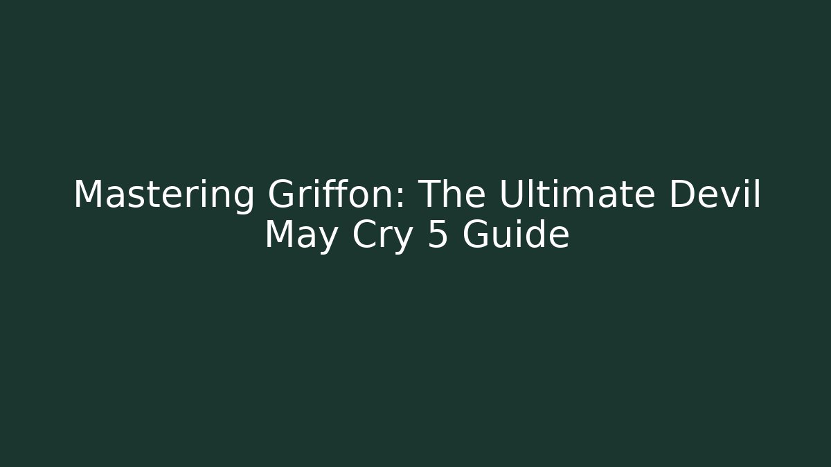 Mastering Griffon: The Ultimate Devil May Cry 5 Guide