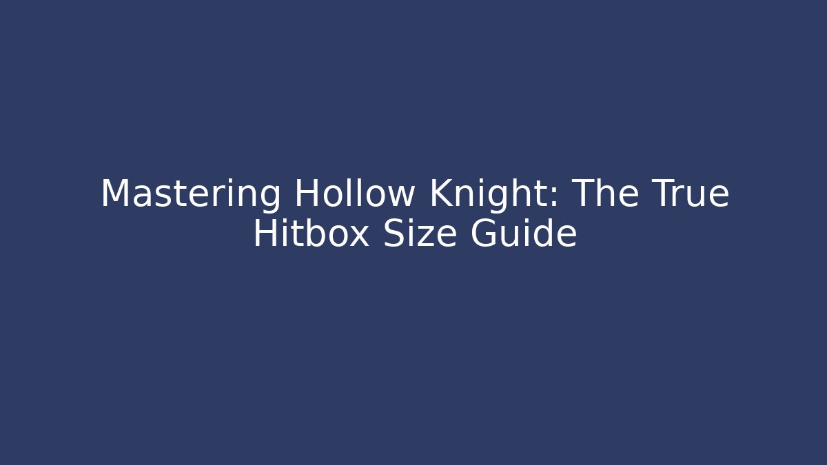 Mastering Hollow Knight: The True Hitbox Size Guide - Vintage E-Juice