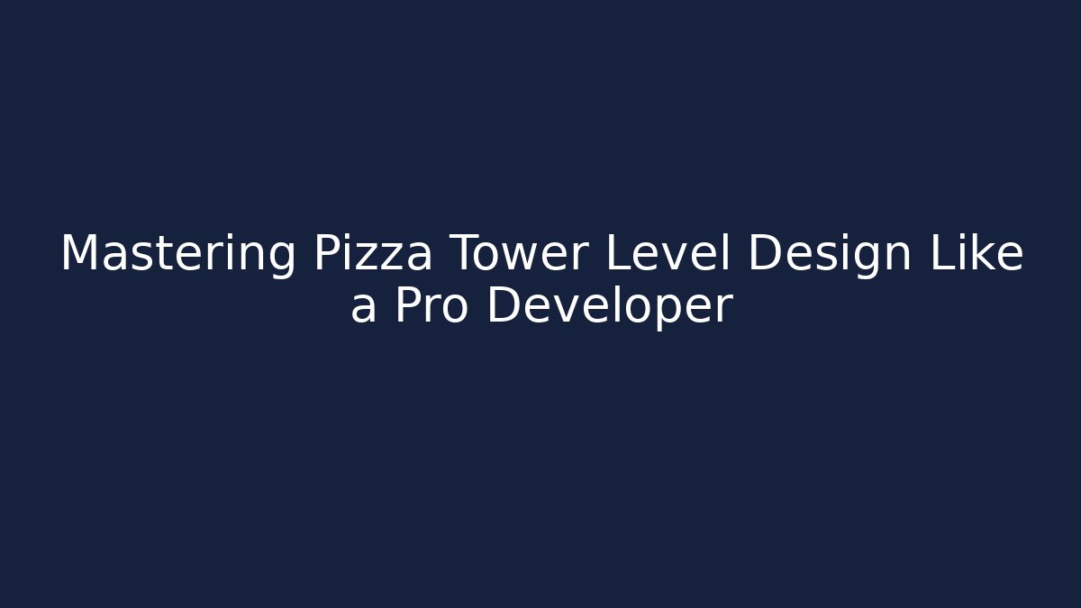 Mastering Pizza Tower Level Design Like a Pro Developer