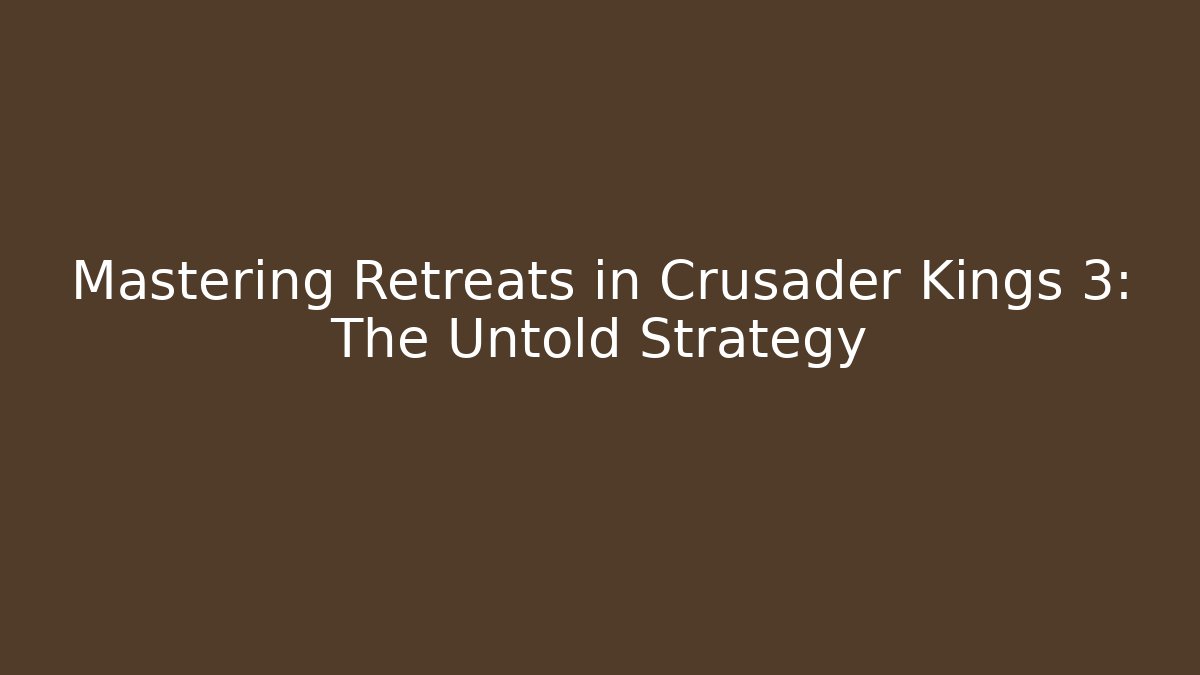 Mastering Retreats in Crusader Kings 3: The Untold Strategy - Vintage E-Juice