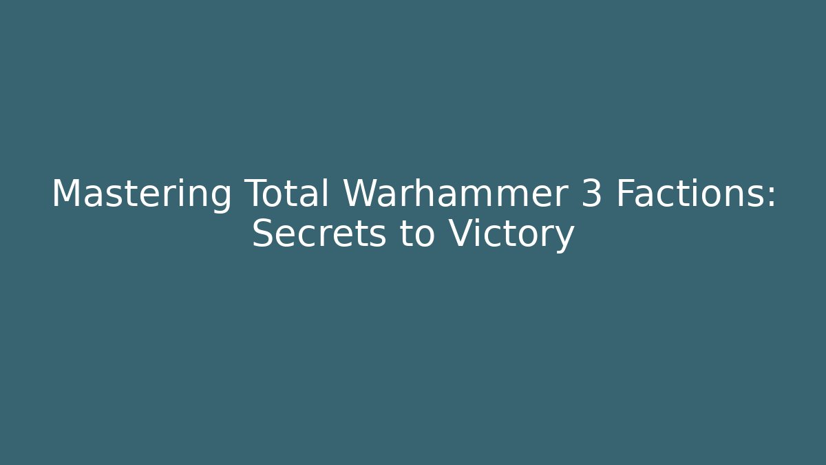 Mastering Total Warhammer 3 Factions: Secrets to Victory - Vintage E-Juice