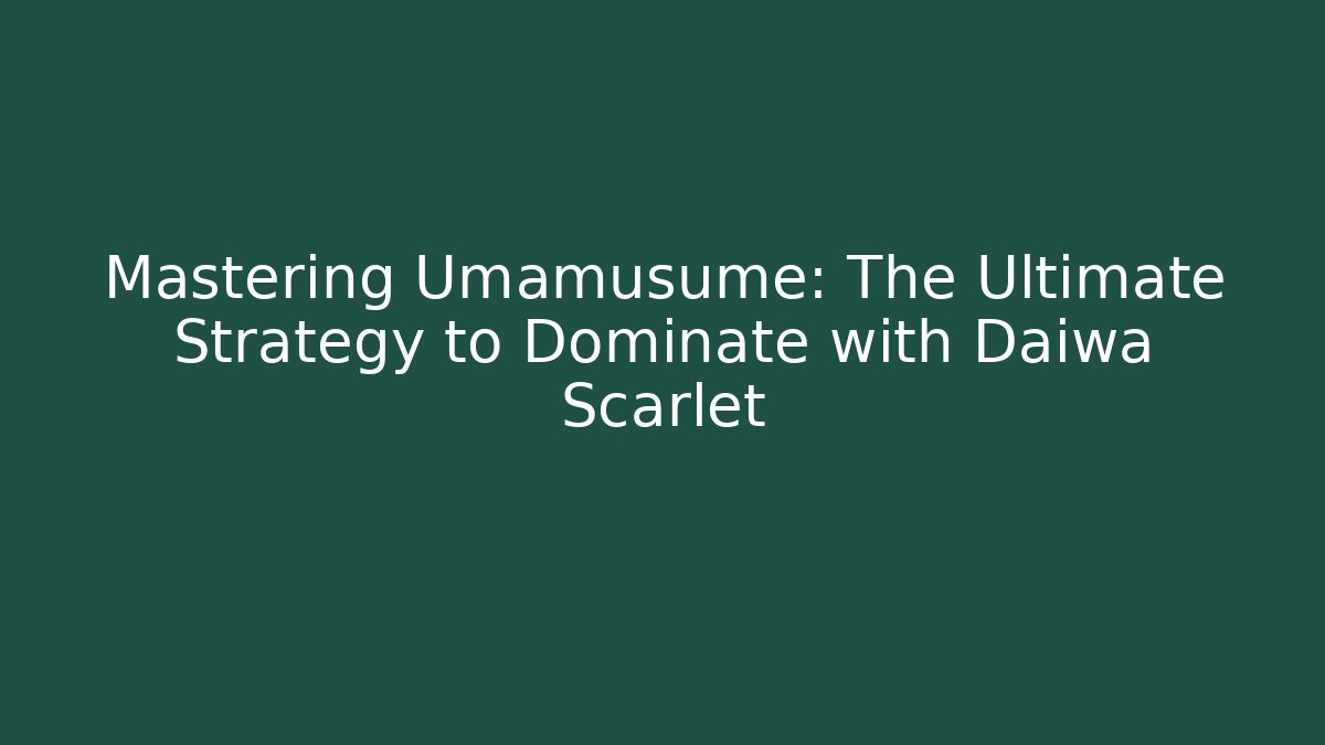 Mastering Umamusume: The Ultimate Strategy to Dominate with Daiwa Scarlet