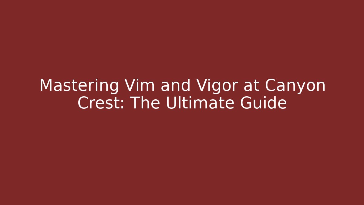 Mastering Vim and Vigor at Canyon Crest: The Ultimate Guide