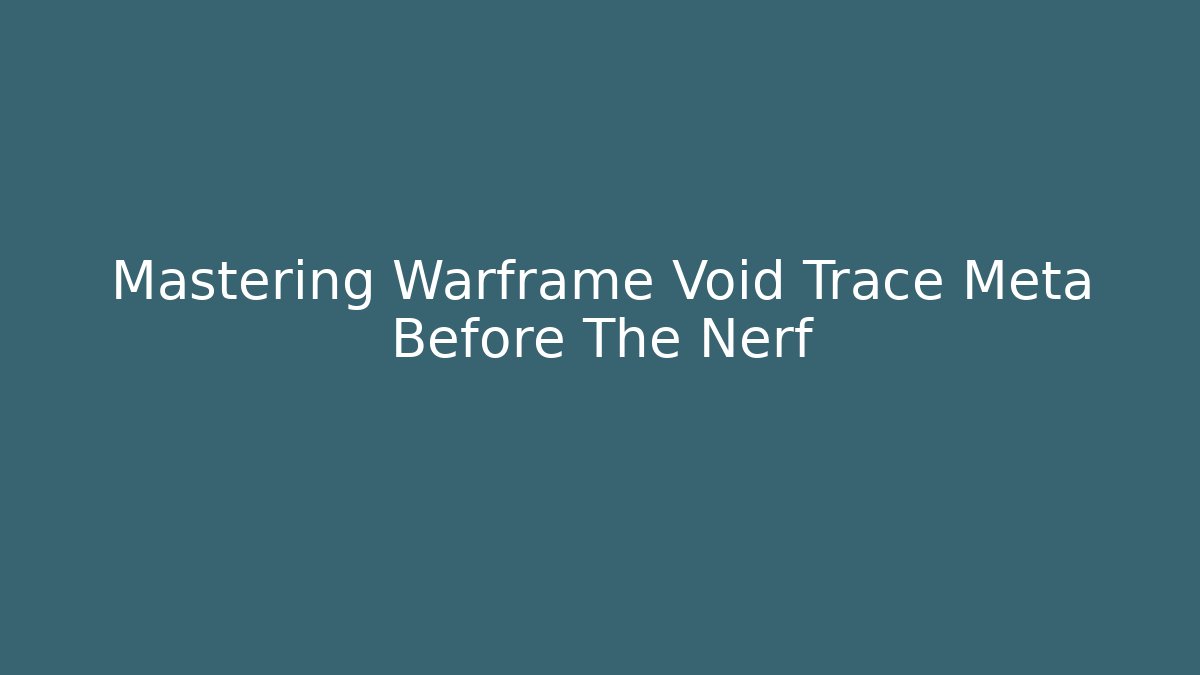 Mastering Warframe Void Trace Meta Before The Nerf - Vintage E-Juice
