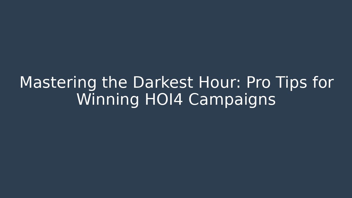 Mastering the Darkest Hour: Pro Tips for Winning HOI4 Campaigns