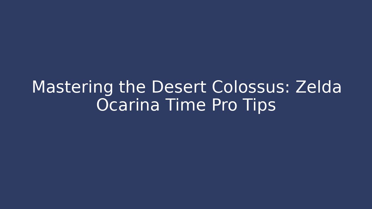 Mastering the Desert Colossus: Zelda Ocarina Time Pro Tips