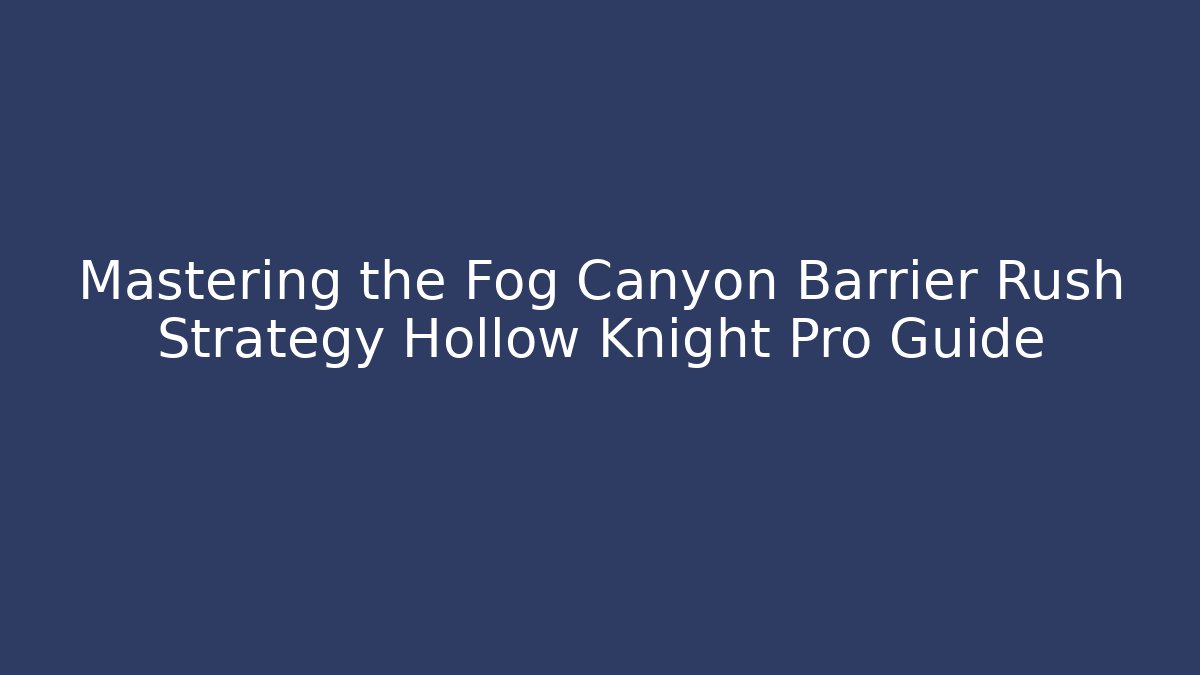 Mastering the Fog Canyon Barrier Rush Strategy Hollow Knight Pro Guide