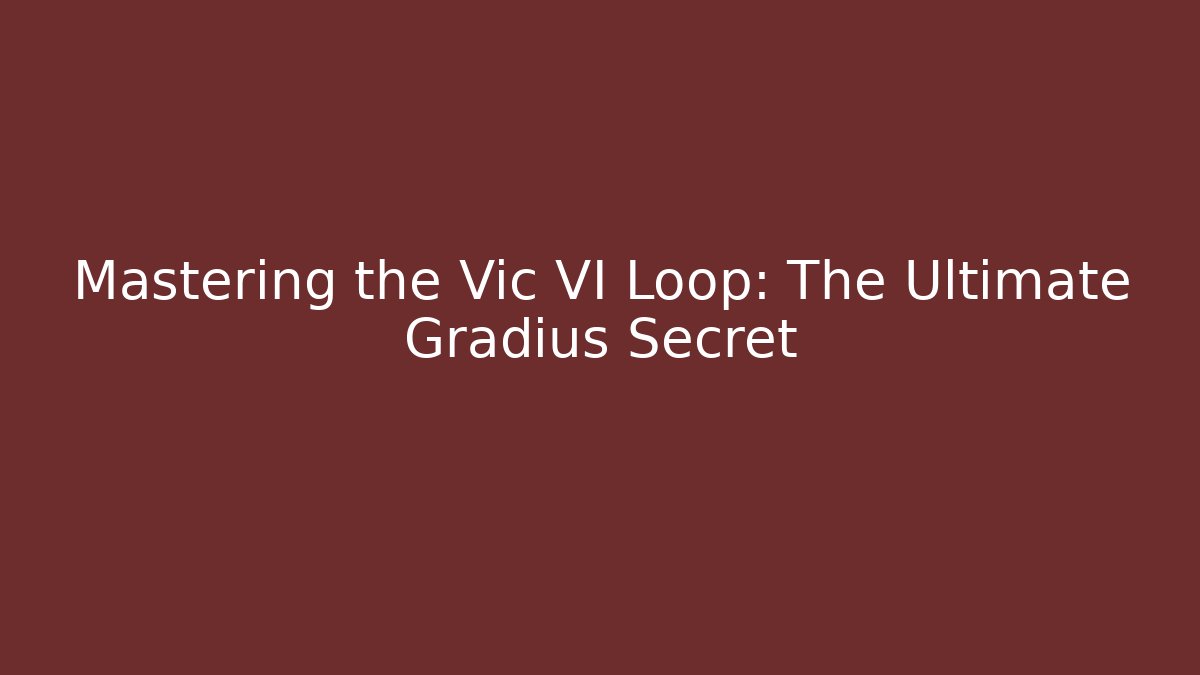 Mastering the Vic VI Loop: The Ultimate Gradius Secret