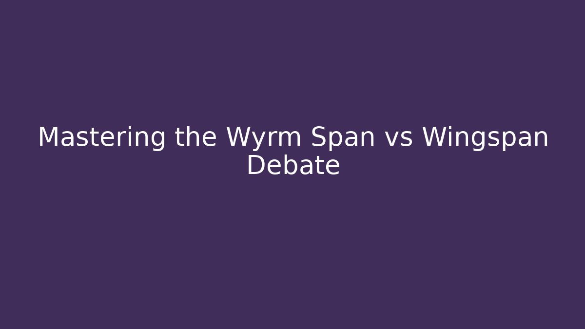 Mastering the Wyrm Span vs Wingspan Debate - Vintage E-Juice
