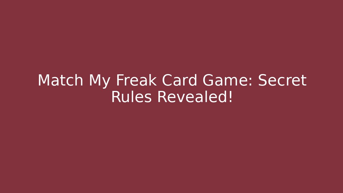 Match My Freak Card Game: Secret Rules Revealed!