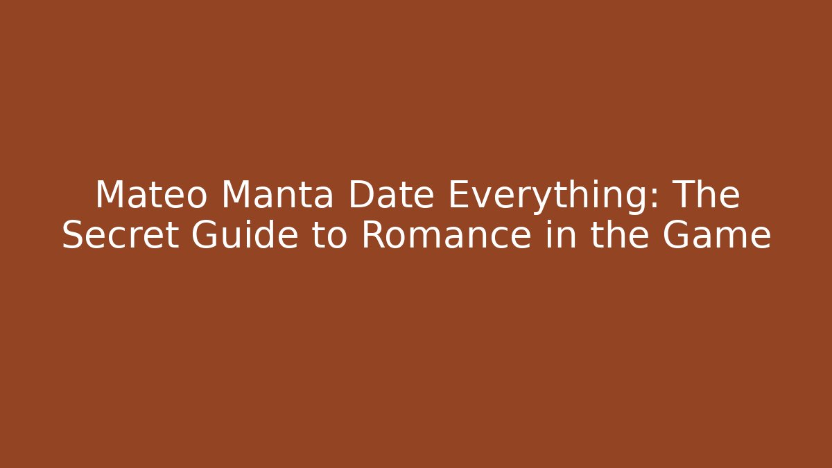 Mateo Manta Date Everything: The Secret Guide to Romance in the Game