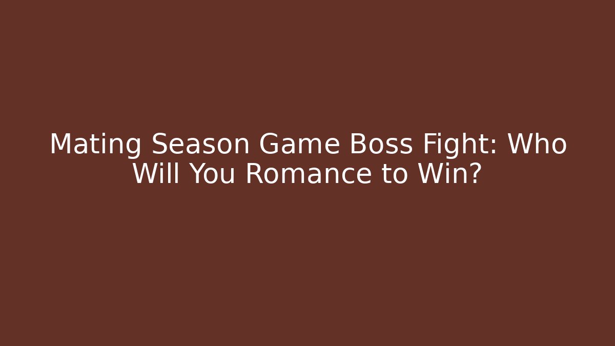 Mating Season Game Boss Fight: Who Will You Romance to Win?