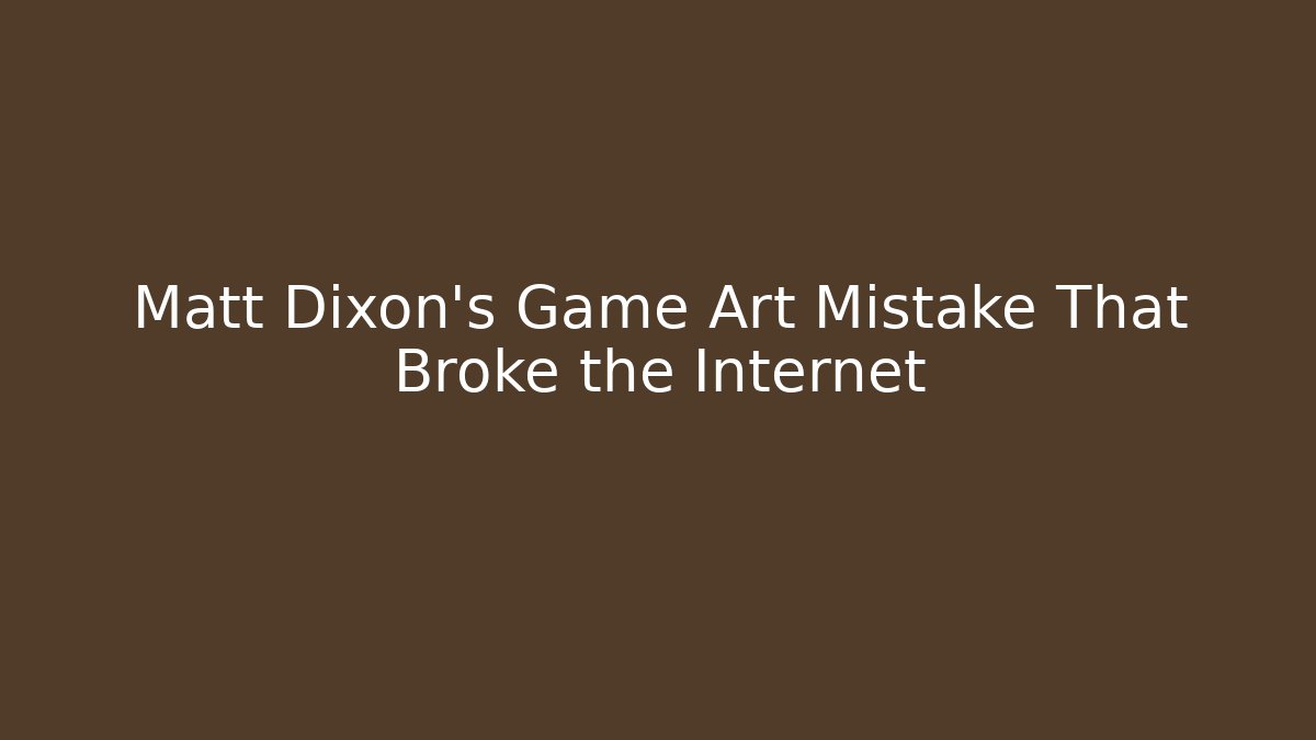 Matt Dixon's Game Art Mistake That Broke the Internet