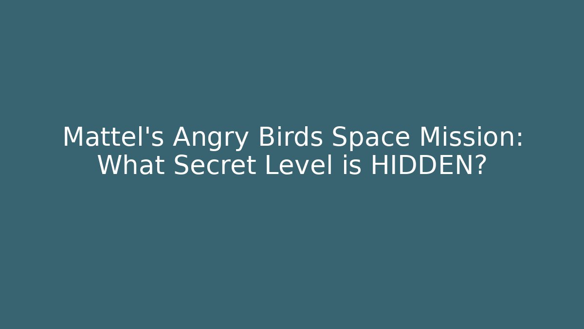 Mattel's Angry Birds Space Mission: What Secret Level is HIDDEN?