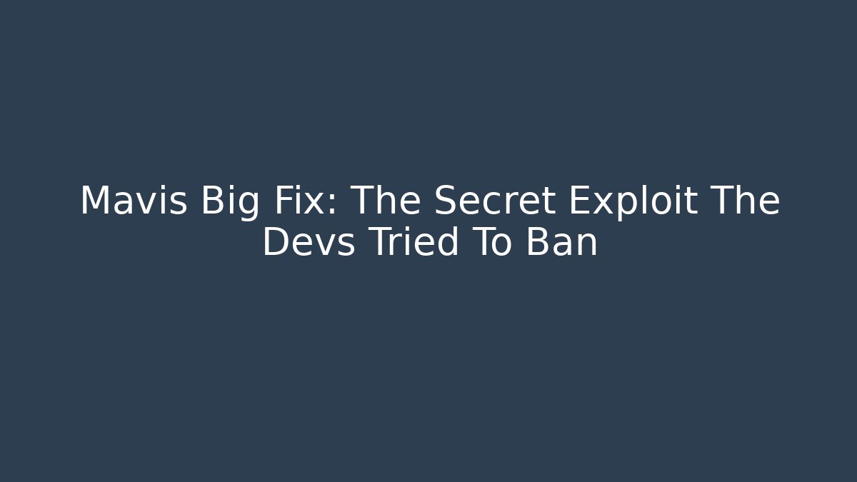 Mavis Big Fix: The Secret Exploit The Devs Tried To Ban