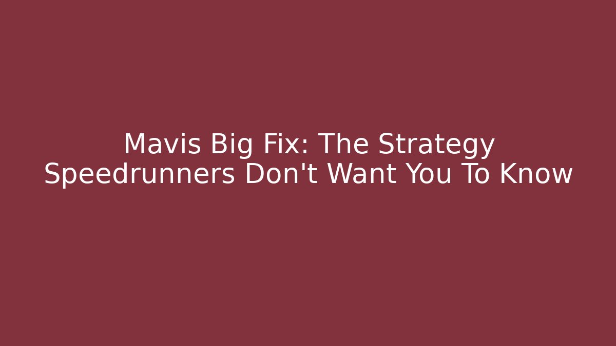 Mavis Big Fix: The Strategy Speedrunners Don't Want You To Know