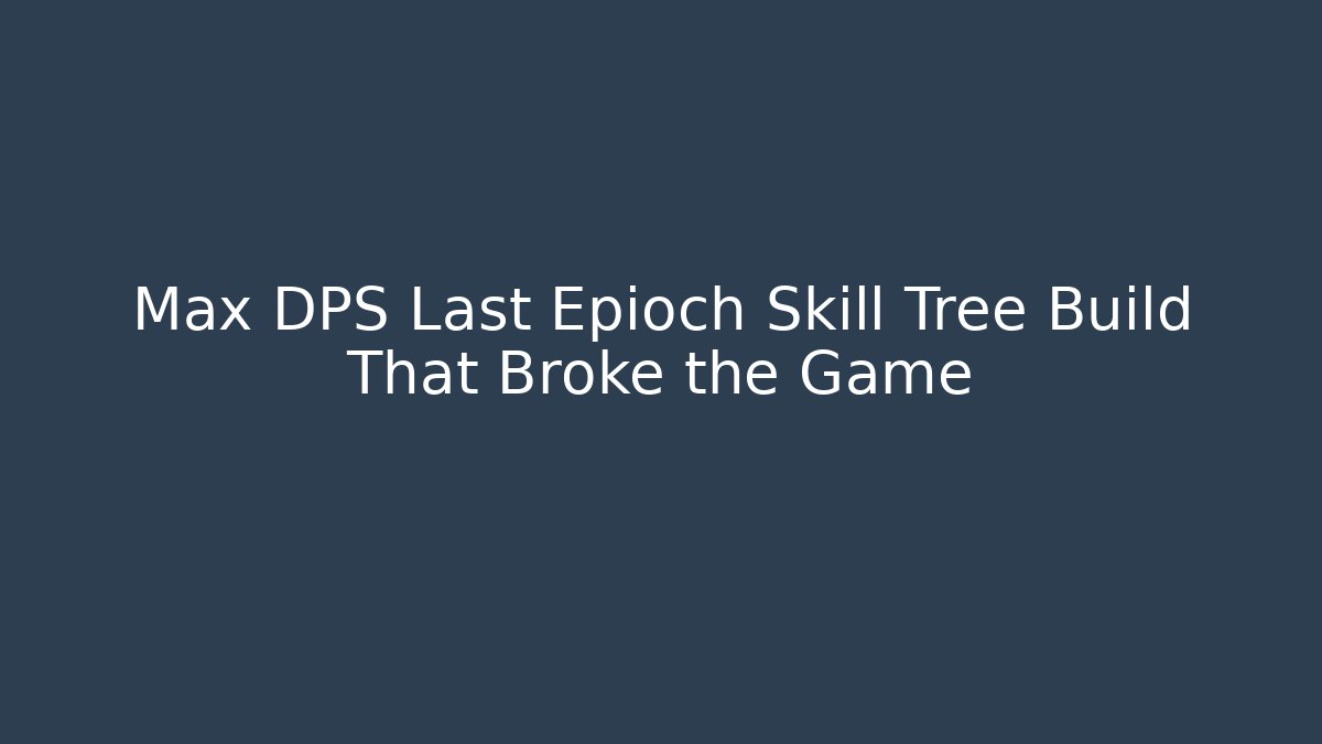 Max DPS Last Epioch Skill Tree Build That Broke the Game