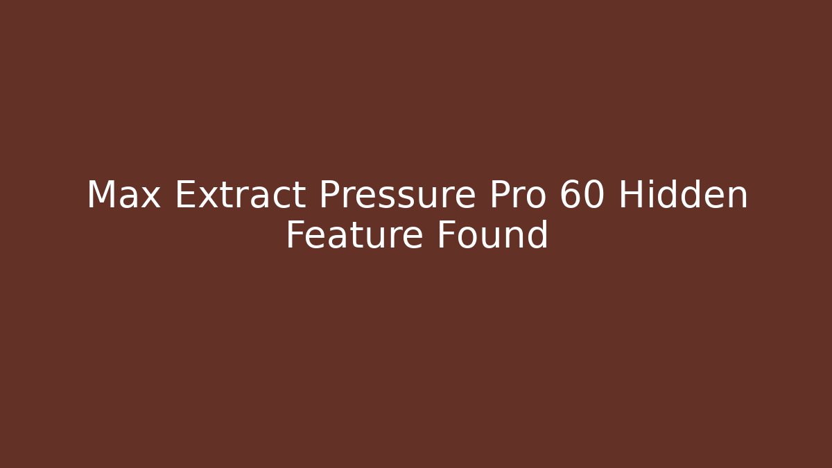 Max Extract Pressure Pro 60 Hidden Feature Found - Vintage E-Juice