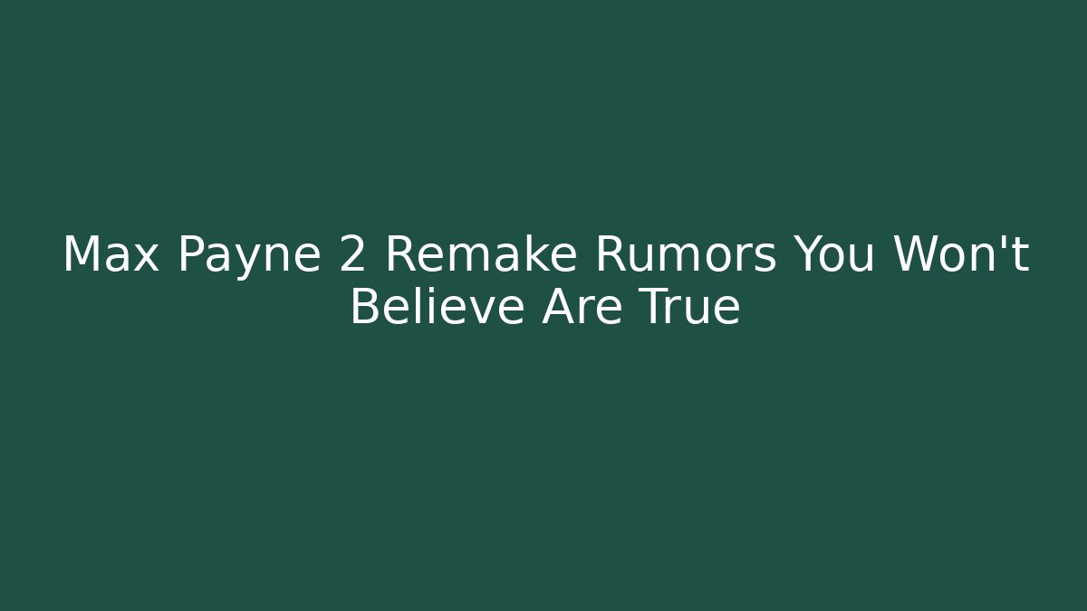 Max Payne 2 Remake Rumors You Won't Believe Are True