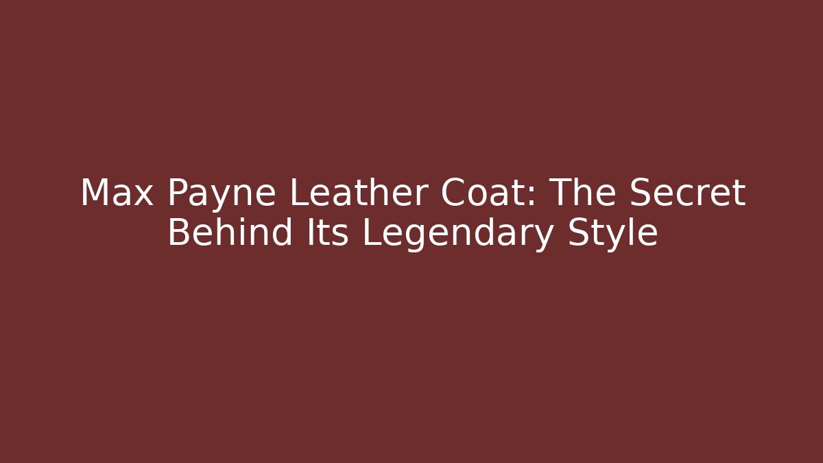 Max Payne Leather Coat: The Secret Behind Its Legendary Style