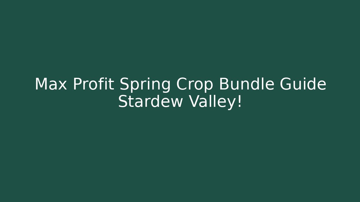 Max Profit Spring Crop Bundle Guide Stardew Valley!