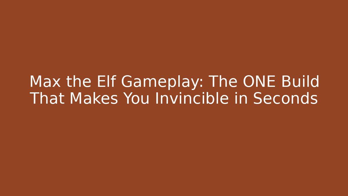 Max the Elf Gameplay: The ONE Build That Makes You Invincible in Seconds