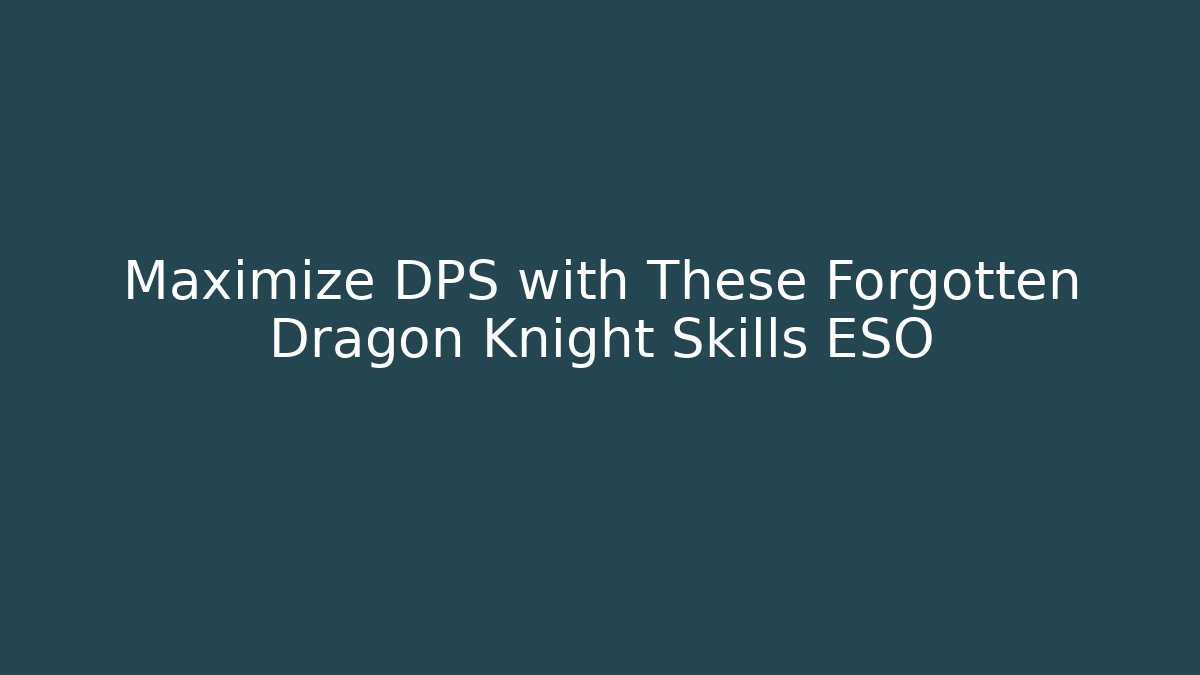Maximize DPS with These Forgotten Dragon Knight Skills ESO
