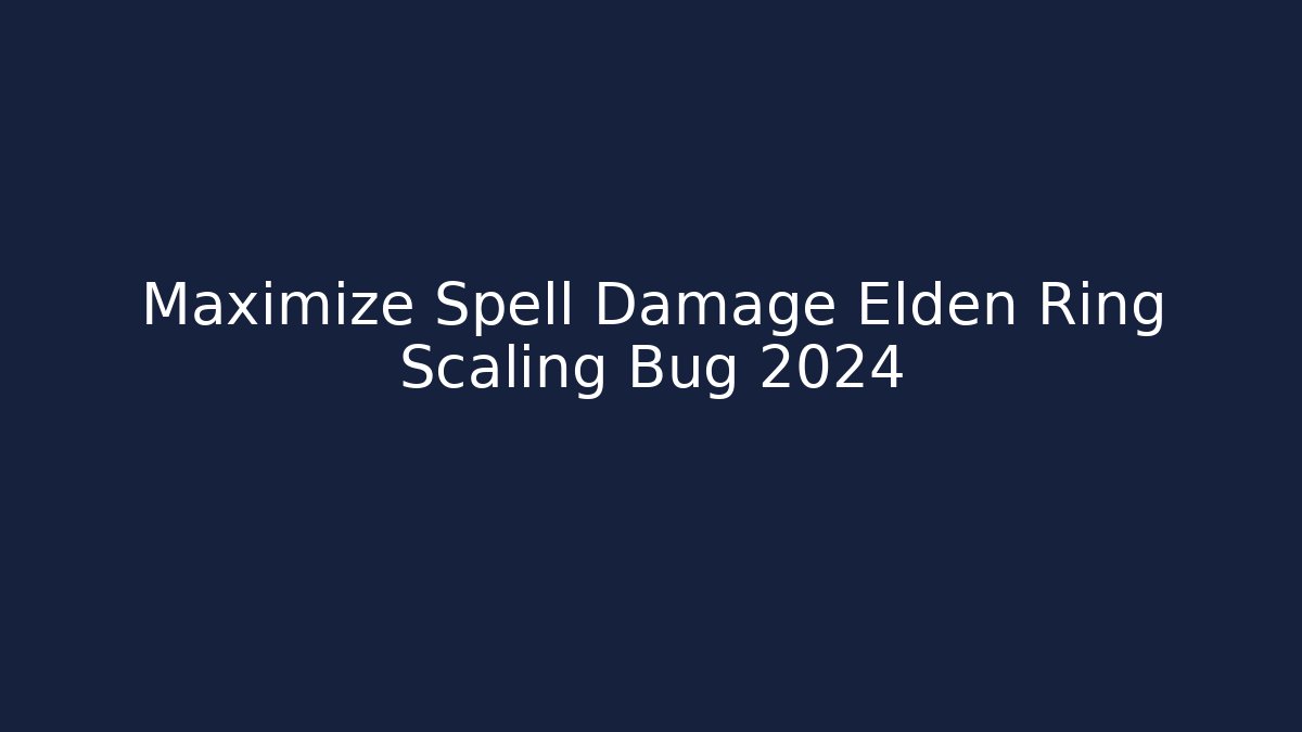 Maximize Spell Damage Elden Ring Scaling Bug 2024