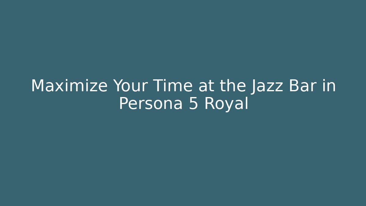 Maximize Your Time at the Jazz Bar in Persona 5 Royal