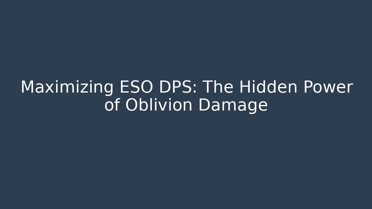 Maximizing ESO DPS: The Hidden Power of Oblivion Damage