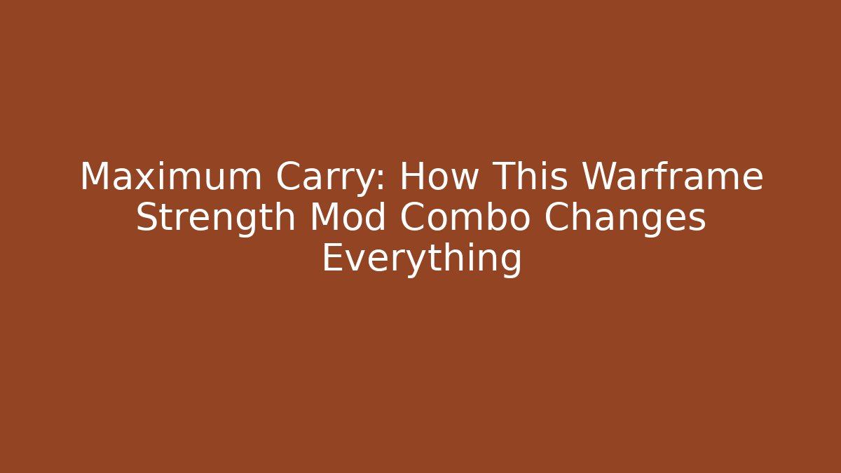 Maximum Carry: How This Warframe Strength Mod Combo Changes Everything