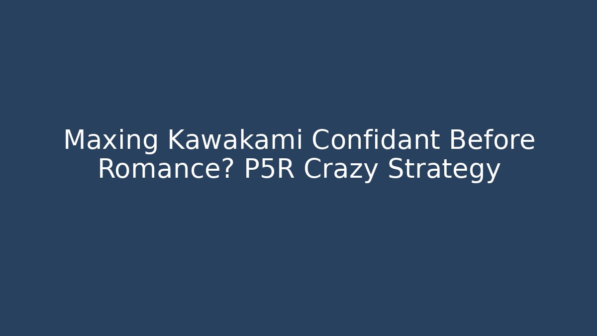 Maxing Kawakami Confidant Before Romance? P5R Crazy Strategy