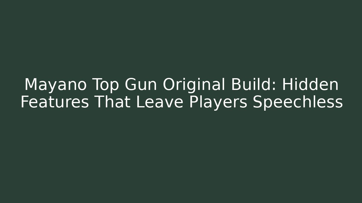 Mayano Top Gun Original Build: Hidden Features That Leave Players Speechless