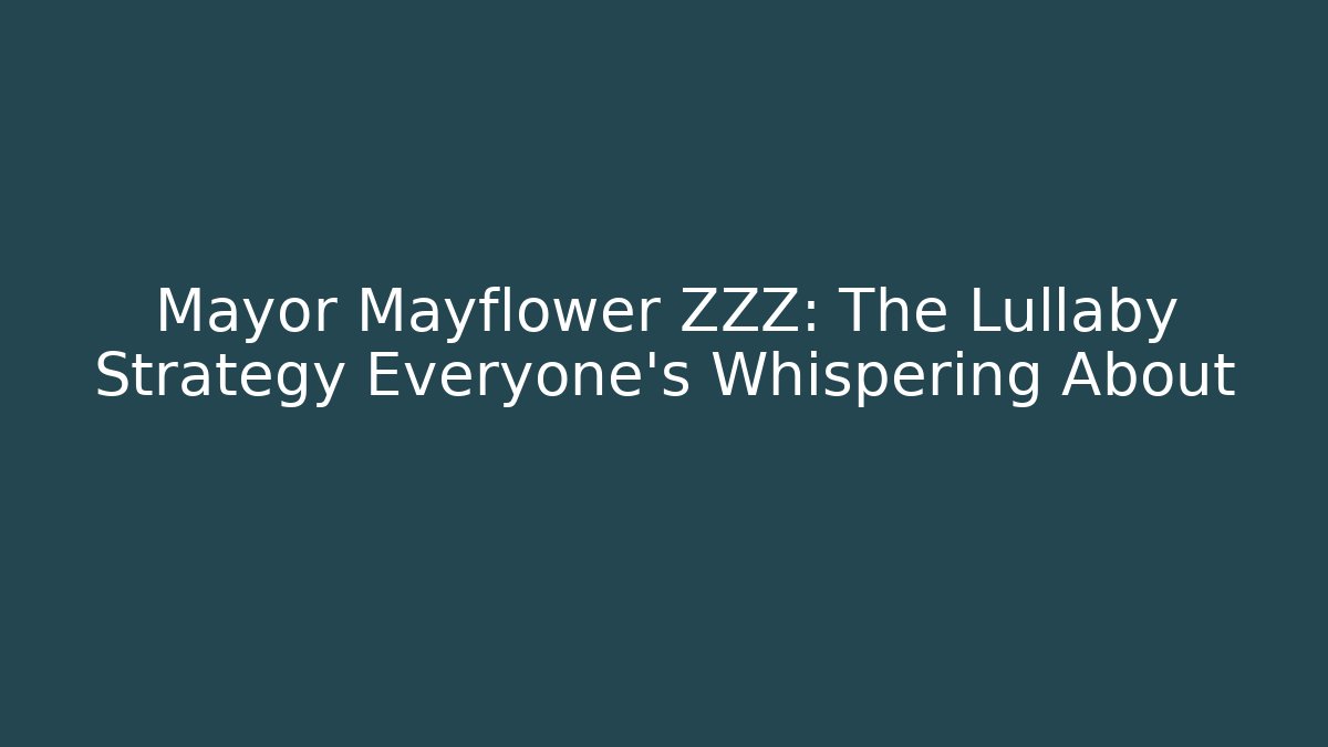 Mayor Mayflower ZZZ: The Lullaby Strategy Everyone’s Whispering About