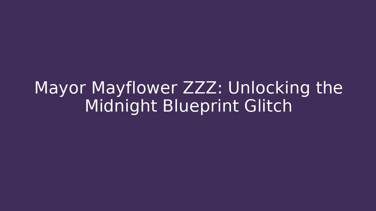 Mayor Mayflower ZZZ: Unlocking the Midnight Blueprint Glitch