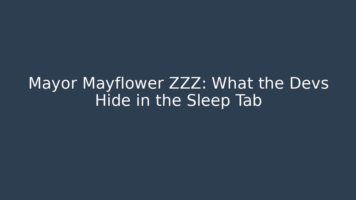 Mayor Mayflower ZZZ: What the Devs Hide in the Sleep Tab
