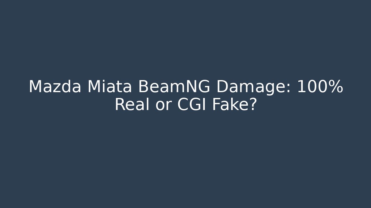 Mazda Miata BeamNG Damage: 100% Real or CGI Fake?