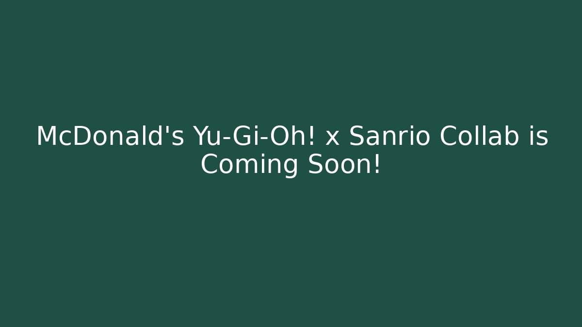 McDonald's Yu-Gi-Oh! x Sanrio Collab is Coming Soon!