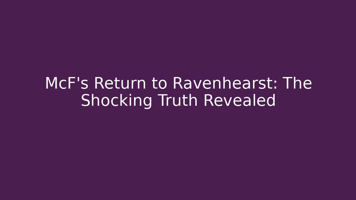 McF's Return to Ravenhearst: The Shocking Truth Revealed