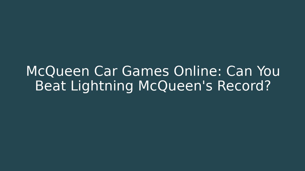 McQueen Car Games Online: Can You Beat Lightning McQueen's Record?