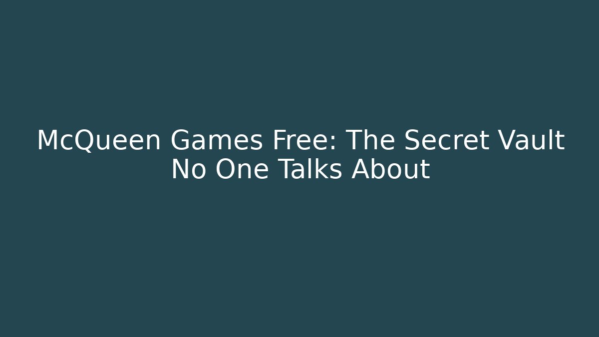 McQueen Games Free: The Secret Vault No One Talks About
