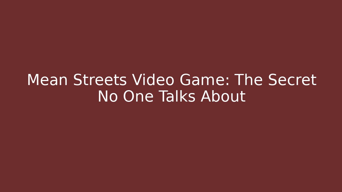 Mean Streets Video Game: The Secret No One Talks About