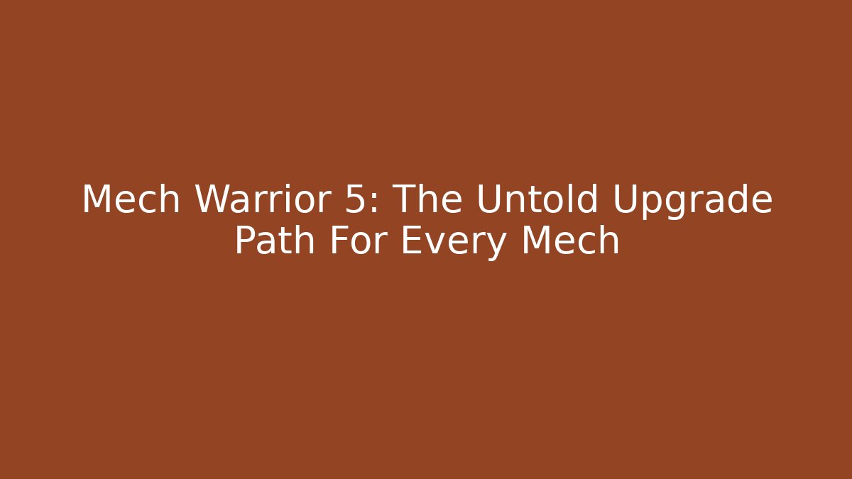 Mech Warrior 5: The Untold Upgrade Path For Every Mech