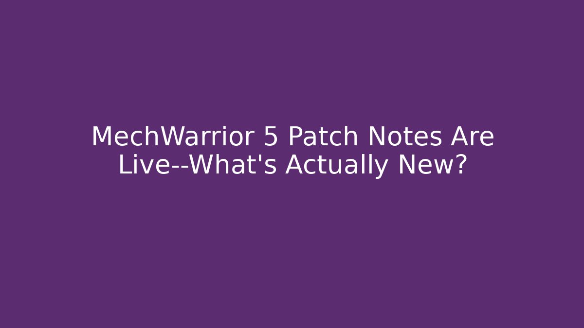 MechWarrior 5 Patch Notes Are Live—What’s Actually New?